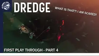 DREDGE - FIRST PLAY THROUGH - PART 4! WHAT IS THAT?! I AM SCARED!