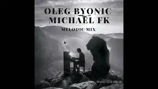OLEG BYONIC E MICHAEL FK MELODIC MIX