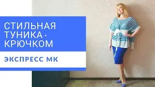 Летняя, стильная туника -  крючком  для всех типов фигур.   Экспресс МК.