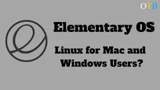 Elementary OS: Linux for Mac and Windows Users?