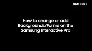How to change or add backgrounds and forms on the Samsung Interactive Pro