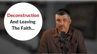 Deconstruction and Leaving the Faith | Theocast