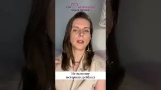 Не выношу истерики ребёнка. Ольга Дутова 
