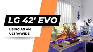 LG 42in C2 EVO - Using it as a gaming ultrawide monitor