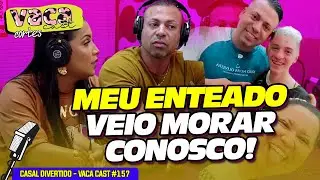 MEU ENTEADO VEIO MORAR CONOSCO! - CASAL DIVERTIDO - VACA CAST #157