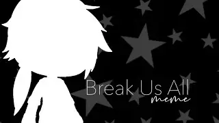 Break Us All | Gacha Life MEME (unfinished)