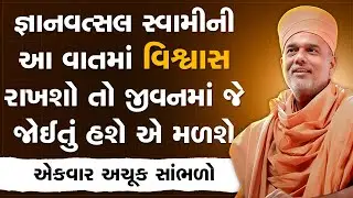 જ્ઞાનવત્સલ સ્વામી ની આ વાત માં વિશ્વાસ રાખશો તો જીવન માં જે જોઈતું હશે એ મળશે By Gyanvatsal Swami