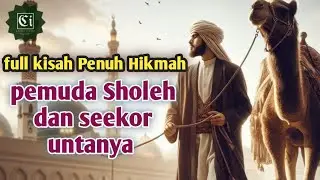 Full kisah penuh hikmah pemuda sholeh dan seekor untanya #ceritaislami #motivation