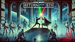 The Sith Dominion Episode 52 - Return of the Jedi: The Sith's Last Stand