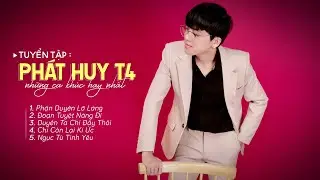 Tuyển Tập Những Ca Khúc Hot Nhất Của Phát Huy T4 | PHẬN DUYÊN LỠ LÀNG , ĐOẠN TUYỆT NÀNG ĐI