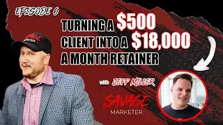 Turning a $500 Client into a $18,000 a Month Retainer with Jeff Miller