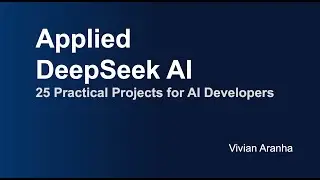 Applied DeepSeek AI: 25 Practical Projects for AI Developers
