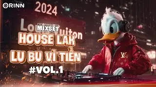 MIXSET HOUSE LAK LU BU VÌ TIỀN #1 - NHẠC REMIX VIỆT DEEP 2024 - MIXTAPE HOUSE LAK & DEEP HOUSE 2024