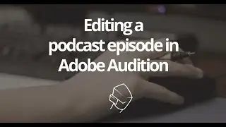 How to edit a podcast episode in Adobe Audition [Screencast]