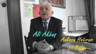 Ali Akbaş | Ankara Hatırası 39.Bölüm