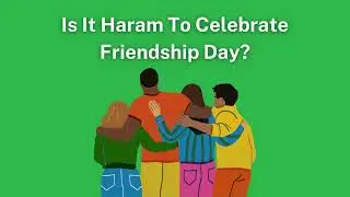 Is It Haram To Celebrate Friendship Day In Islam?