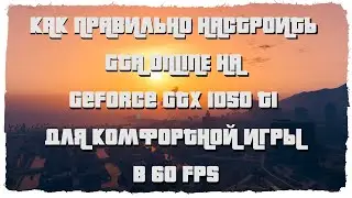 КАК ПРАВИЛЬНО НАСТРОИТЬ GTA ONLINE НА GeForce GTX 1050 TI ДЛЯ КОМФОРТНОЙ ИГРЫ В 60 FPS