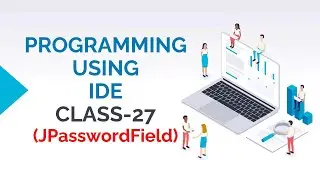 PROGRAMMING USING IDE CLASS-27 (JPASSWORDFIELD COMPONENT OF JAVA SWING)