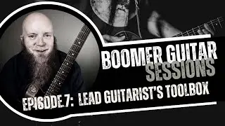 Boomer Guitar Sessions Ep7 | Lead Guitarist’s Toolbox