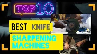 Top 10 best knife sharpening machines