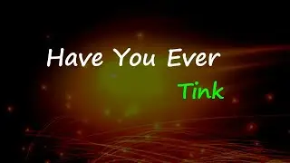 Tink - Have You Ever (Lyrics)