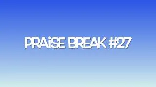 Praise Break #27