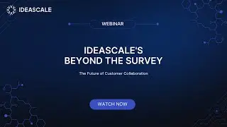 Webinar: IdeaScale's Beyond the Survey: The Future of Customer Collaboration