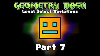 Geometry Dash Level Select Variations - Part 7 (Read Description)