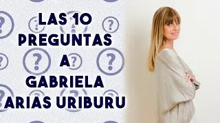 LAS 10 PREGUNTAS GABRIELA ARIAS URIBURU