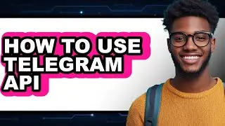 How to Use Telegram Api - Full Guide