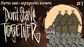 Don't Starve Together #3 - Farma Świń i Wyrzynarka Kamieni