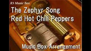 The Zephyr Song/Red Hot Chili Peppers [Music Box]