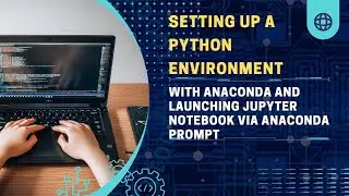 Setting Up a Python Environment with Anaconda and Launching Jupyter Notebook via Anaconda Prompt