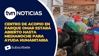Centro de acopio en el Parque Omar estará abierto hasta la medianoche de este miércoles