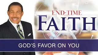 God's Favor On You - End Time Faith