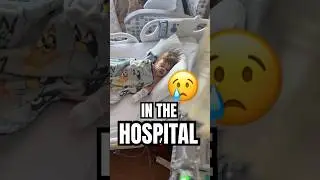 MY SON IS IN THE HOSPITAL 😢