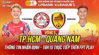 Nhận định TPHCM vs Quảng Nam vòng 5 V-League | 19h15 ngày 26-10 trực tiếp trên FPT Play