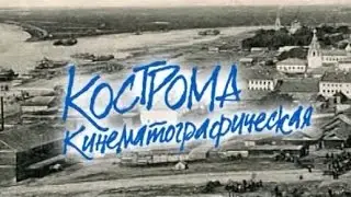 Кострома кинематографическая. Документальный фильм