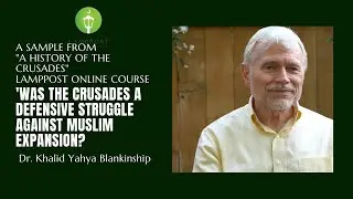 Was the Crusades a 'Defensive' against Muslim Expansion?-Dr. Khalid Blankinship