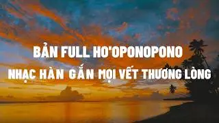 Ho'oponopono - nhạc chữa lành mọi vết thương lòng bản Full I Nguyễn Thị Lanh
