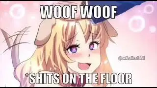 woof woof *shits on the floor*