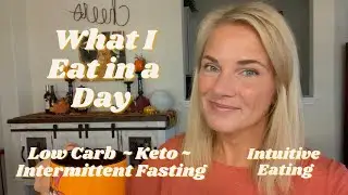 What I Eat In A Day | Low Carb - Keto - Intermittent Fasting | Intuitive Eating