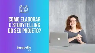 Como elaborar o storytelling do seu projeto? | Proponentes Incentiv.me