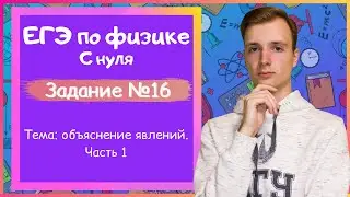 Задание 16 ЕГЭ по физике. Объяснение явлений. Часть 1