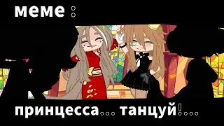 👸меме : принцеса...танцуй!...👸💃