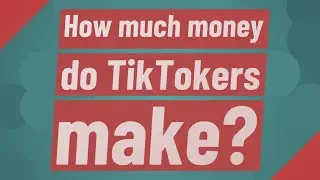 How much money do TikTokers make?