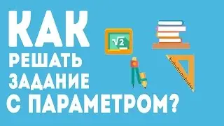 КАК РЕШАТЬ ЗАДАНИЕ С ПАРАМЕТРОМ?#2 ЕГЭ ПО МАТЕМАТИКЕ 2017.