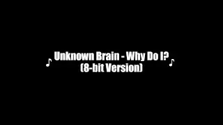 Unknown Brain - Why Do I? (8-bit Version)