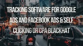 Tracking software for Google ads and Facebook ads & self clicking or cpa blackhat