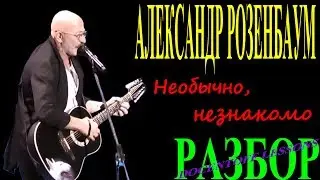 Александр Розенбаум Необычно незнакомо разбор / на гитаре / бой / аккорды